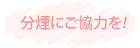 分煙にご協力を!