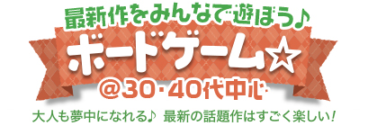 �ŐV����݂�ȂŗV�ڂ���{�[�h�Q�[����@30�E40�㒆�S