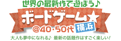 最新作をみんなで遊ぼう♪ボードゲーム☆@40・50代中心　in横浜