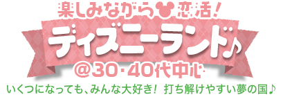 楽しみながら恋活!ディズニーランド♪ @30・40代中心 楽しみながら恋活!ディズニーランド♪ @30・40代中心